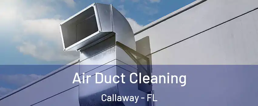  Air Duct Cleaning Callaway - FL
