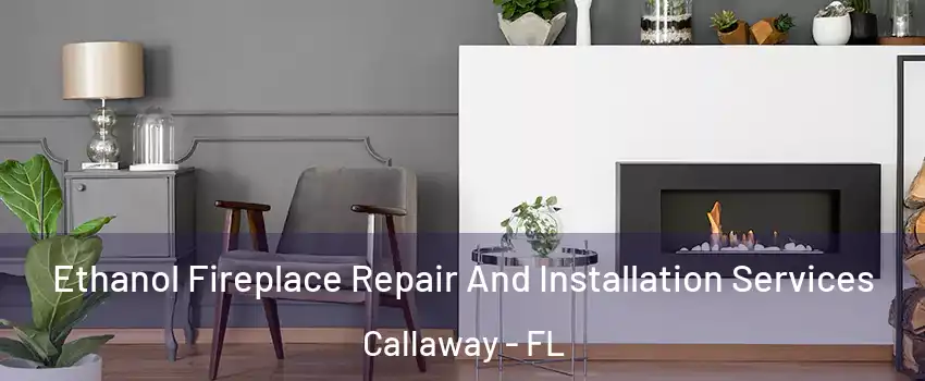  Ethanol Fireplace Repair And Installation Services Callaway - FL