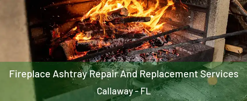  Fireplace Ashtray Repair And Replacement Services Callaway - FL