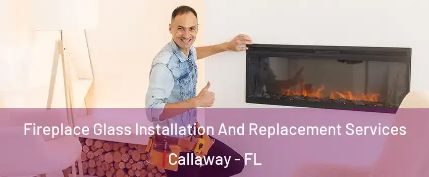  Fireplace Glass Installation And Replacement Services Callaway - FL