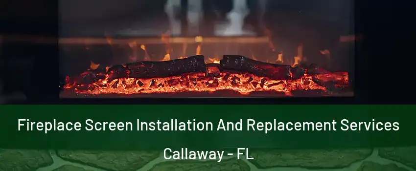  Fireplace Screen Installation And Replacement Services Callaway - FL