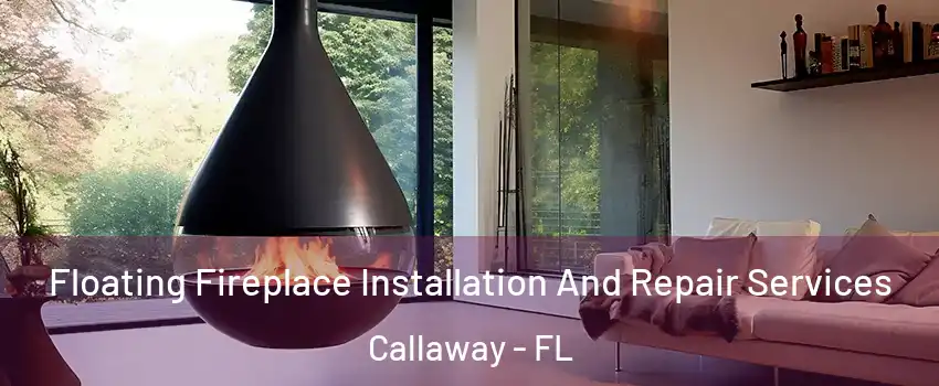  Floating Fireplace Installation And Repair Services Callaway - FL
