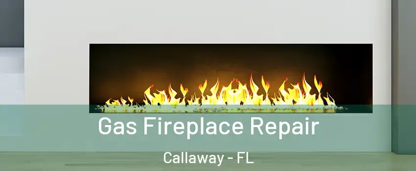  Gas Fireplace Repair Callaway - FL