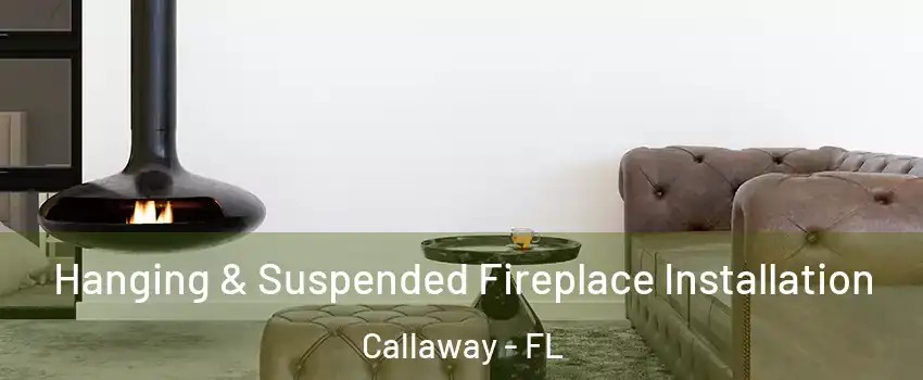  Hanging & Suspended Fireplace Installation Callaway - FL