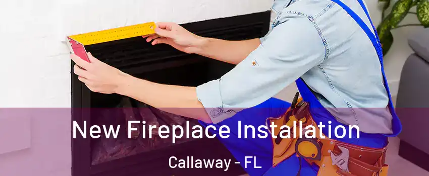  New Fireplace Installation Callaway - FL