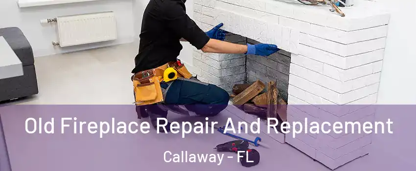  Old Fireplace Repair And Replacement Callaway - FL