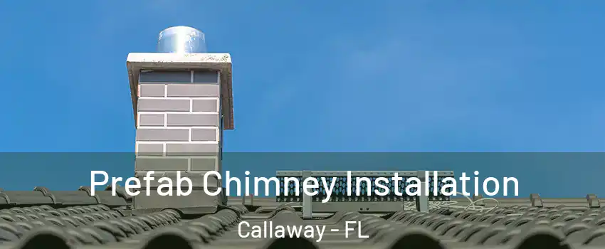  Prefab Chimney Installation Callaway - FL