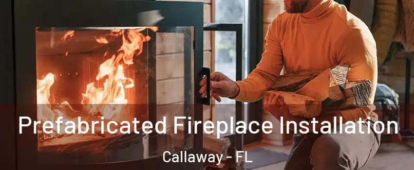  Prefabricated Fireplace Installation Callaway - FL