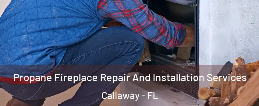 Propane Fireplace Repair And Installation Services Callaway - FL