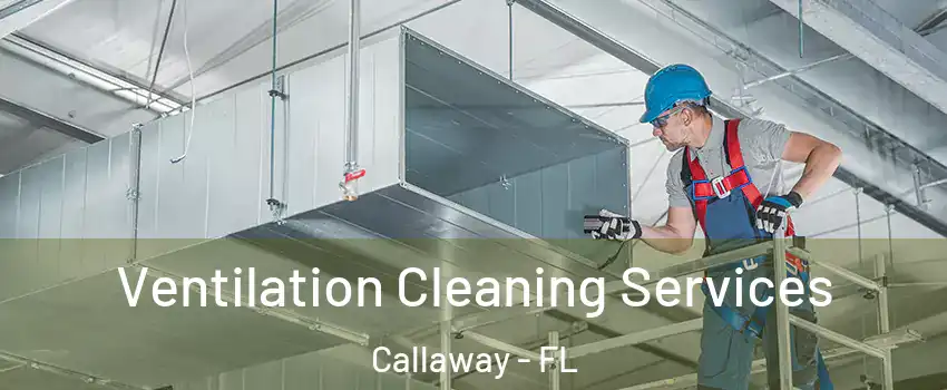  Ventilation Cleaning Services Callaway - FL