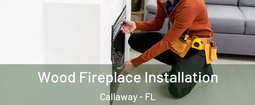  Wood Fireplace Installation Callaway - FL