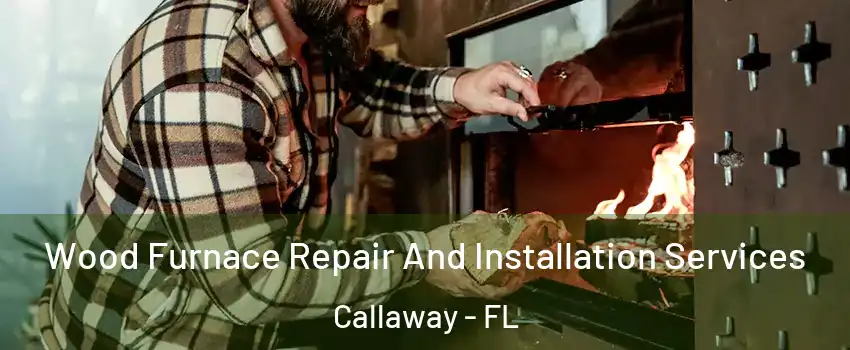  Wood Furnace Repair And Installation Services Callaway - FL